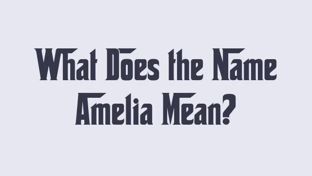 Meaning and origins of the name Amelia explored.
