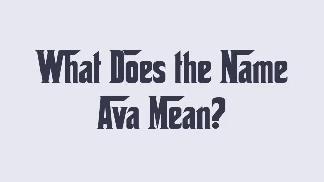 Meaning and significance of the name Ava in different cultures.