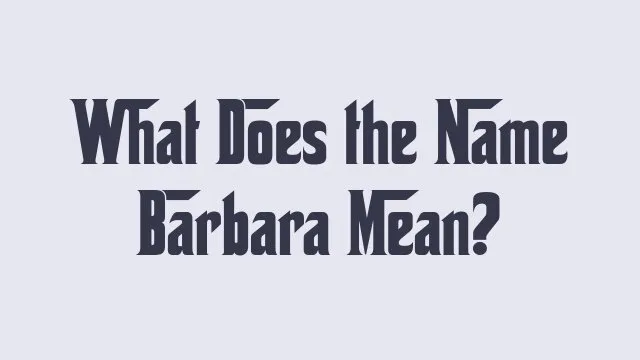 Meaning and origin of the name Barbara in baby naming context