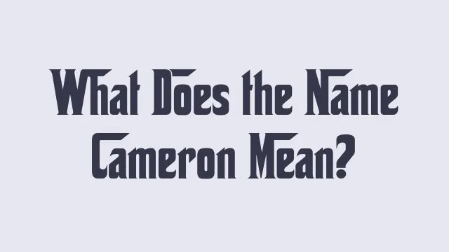 Cameron name meaning exploration and significance analysis.