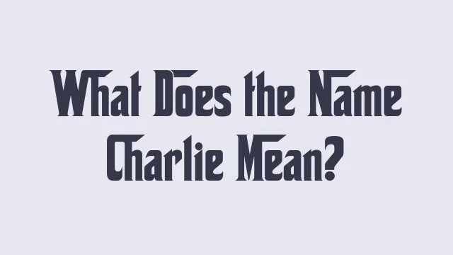 Definition and significance of the name Charlie in baby naming trends.