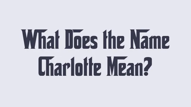 Meaning and origin of the name Charlotte in baby naming context