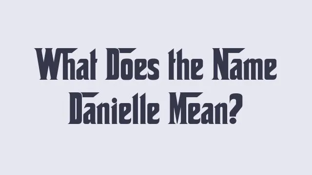 Meaning and origins of the name Danielle