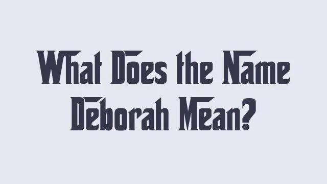 Meaning and significance of the name Deborah with historical context.