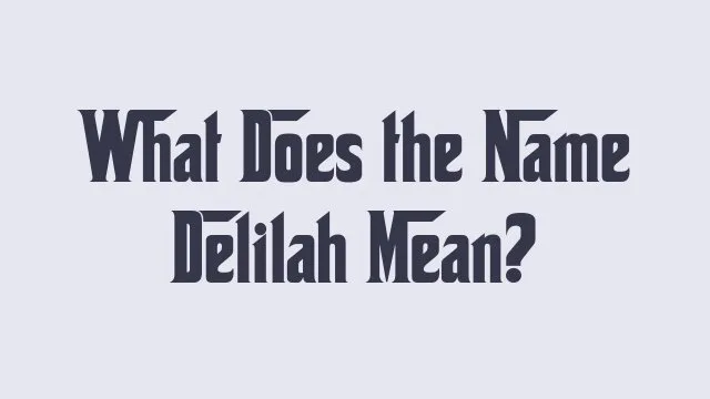 Meaning and origin of the name Delilah in cultural contexts.