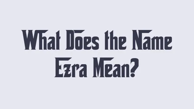 Meaning and significance of the name Ezra in various cultures.
