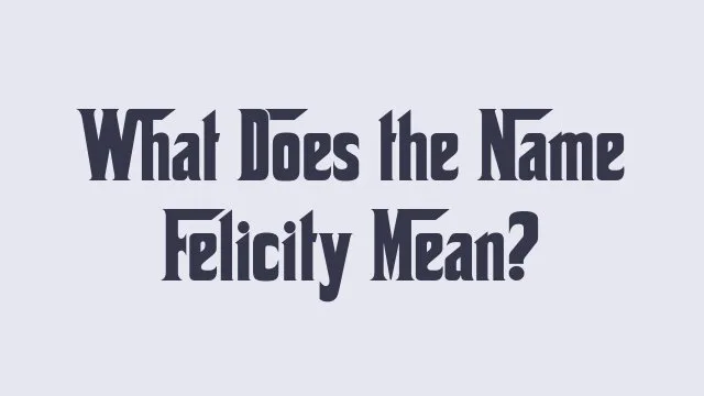 Meaning and significance of the name Felicity in various cultures.