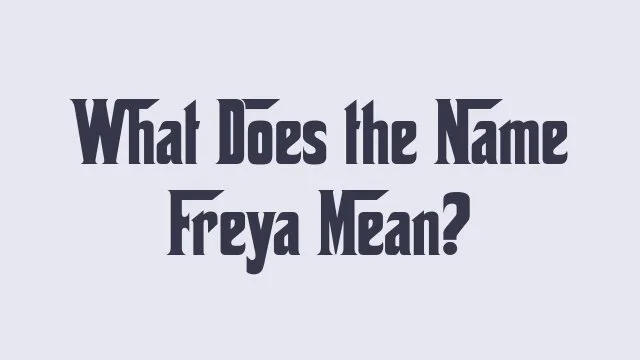 Meaning and significance of the name Freya in various cultures