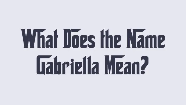 Meaning and origins of the name Gabriella.