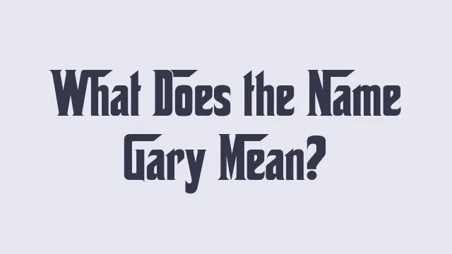 Meaning and significance of the name Gary in various cultures.