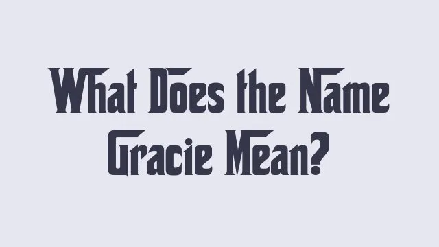 Definition and significance of the name Gracie in various cultures.