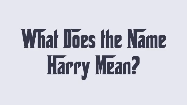 Meaning and origins of the name Harry, popular in various cultures.