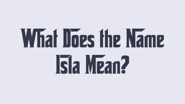 Isla name meaning and its origins explored in detail