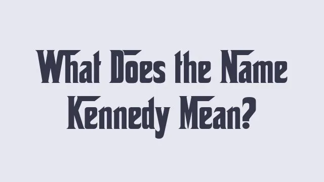 Kennedy name meaning and origins explored in detail.