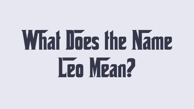 Meaning and origins of the name Leo in various cultures.