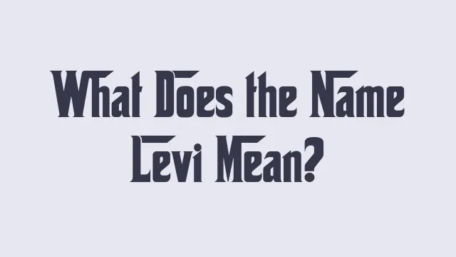 Meaning and origins of the name Levi explained.