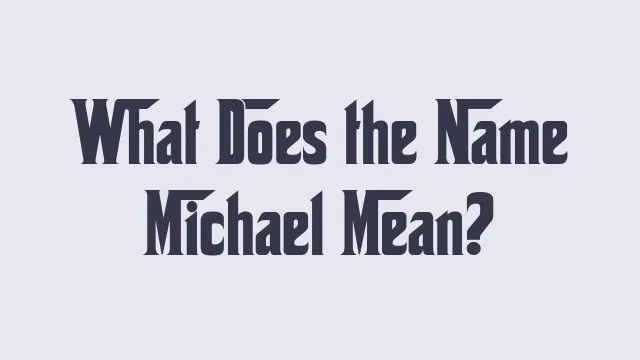 Meaning and origin of the name Michael in baby naming.