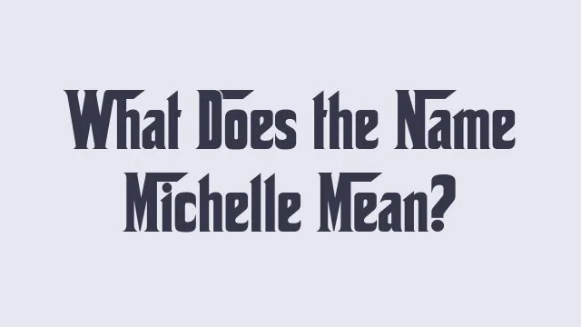 Meaning and significance of the name Michelle in various cultures.