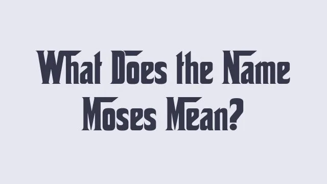 Meaning and significance of the name Moses in various cultures.