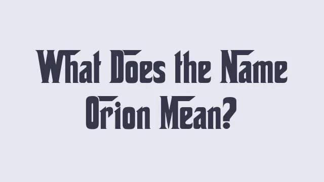 Orion name meaning and its significance in culture and history.