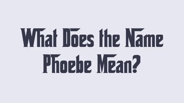 Phoebe name meaning and its significance in different cultures.