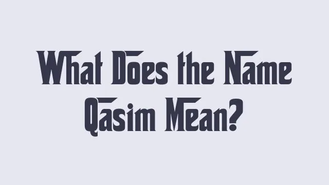 Meaning and significance of the name Qasim in various cultures.