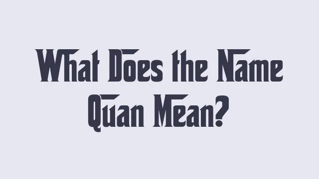 Meaning and significance of the name Quan in various cultures.
