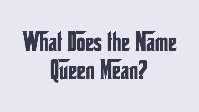 Meaning and significance of the name Queen in different cultures.