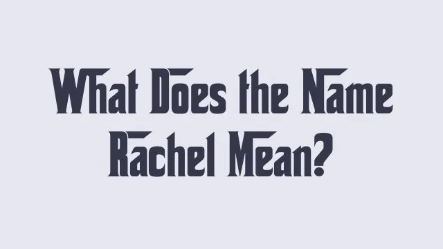 Meaning and origin of the name Rachel in baby naming context.