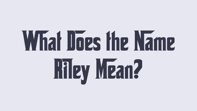 Meaning and origins of the name Riley explained.