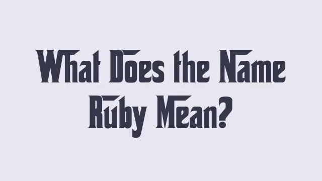 Meaning and origins of the name Ruby for babies and individuals.