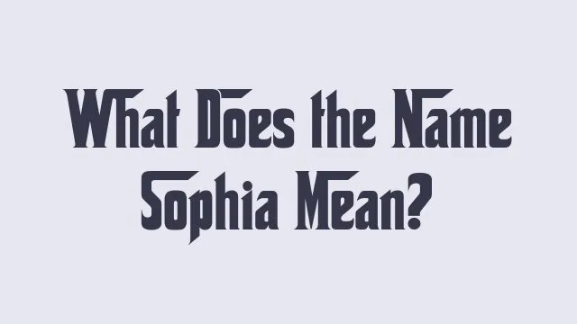 Meaning and significance of the name Sophia, exploring its origins and associations.