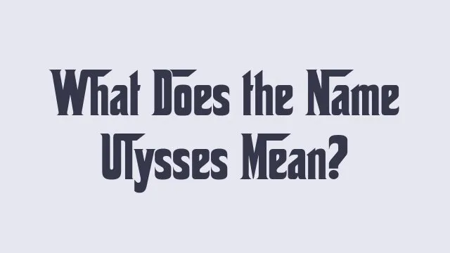 Meaning and origins of the name Ulysses in different cultures.