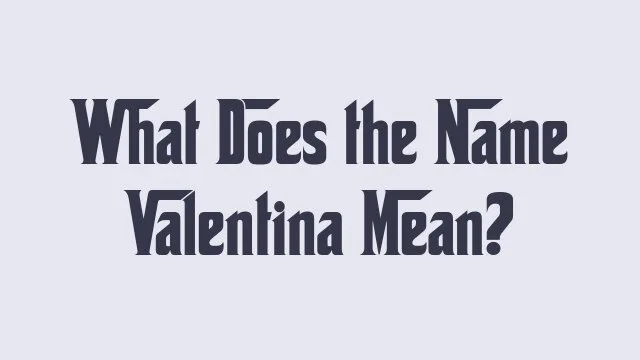 Valentina's name meaning and its cultural significance explored.