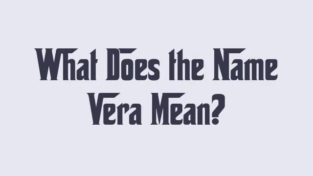 Vera is a name with origins meaning truth and faith.