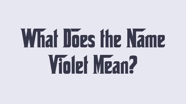 Meaning and origin of the name Violet in baby name studies.