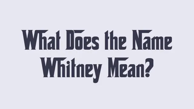 Meaning and origin of the name Whitney explained.