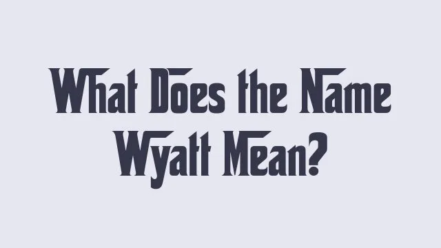 Wyatt name meaning and its significance in human culture.