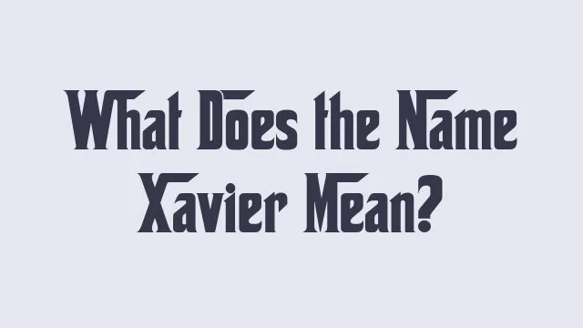 Xavier name meaning analysis and historical significance overview.