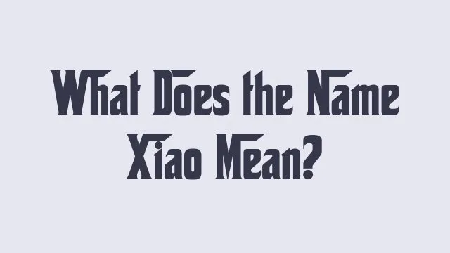 Meaning and significance of the name Xiao in different cultures.