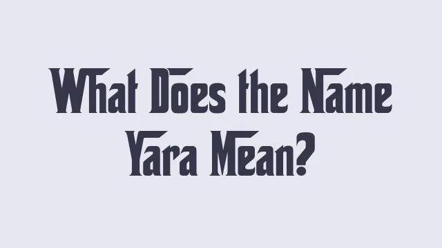 Yara name meaning and its cultural significance in different contexts.