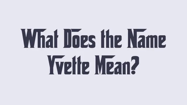 Meaning and origins of the name Yvette in baby naming contexts.