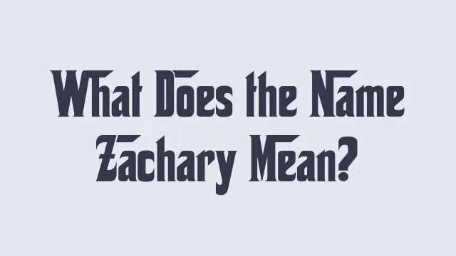 Meaning and origins of the name Zachary in baby naming.