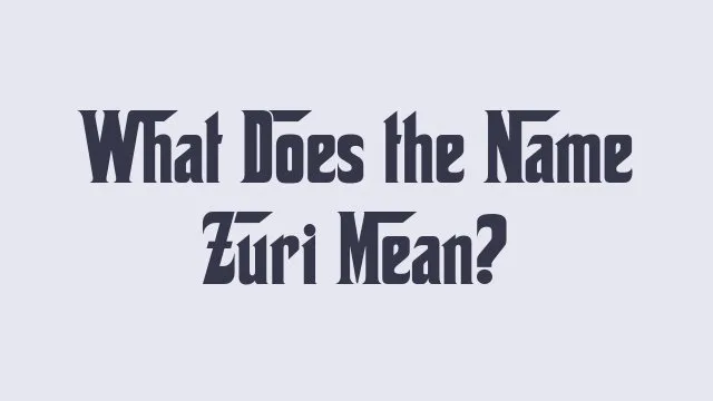 Meaning and significance of the name Zuri in various cultures.